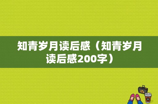 知青岁月读后感（知青岁月读后感200字）