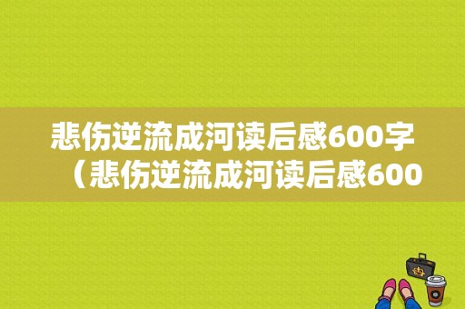 悲伤逆流成河读后感600字（悲伤逆流成河读后感600字 初中作文）