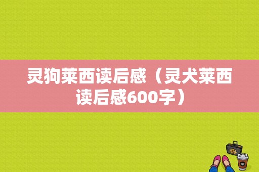 灵狗莱西读后感（灵犬莱西读后感600字）