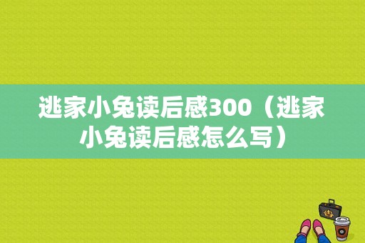 逃家小兔读后感300（逃家小兔读后感怎么写）