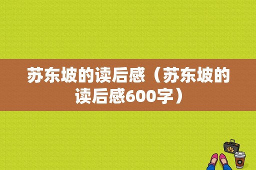 苏东坡的读后感（苏东坡的读后感600字）