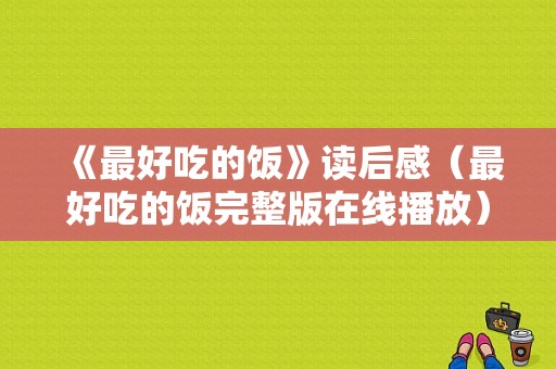 《最好吃的饭》读后感（最好吃的饭完整版在线播放）