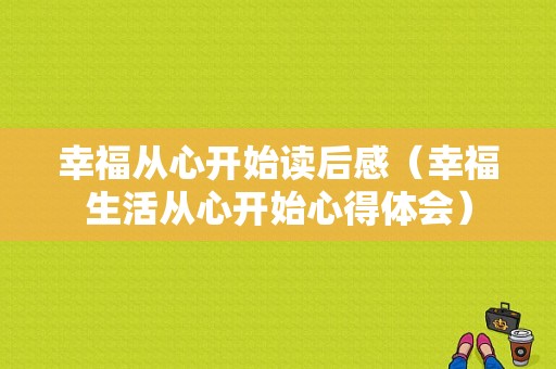 幸福从心开始读后感（幸福生活从心开始心得体会）