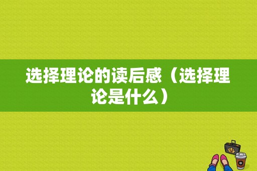 选择理论的读后感（选择理论是什么）