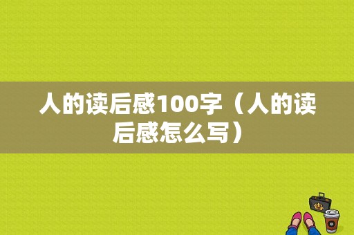 人的读后感100字（人的读后感怎么写）