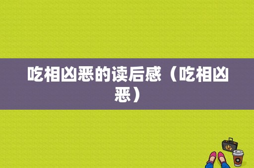 吃相凶恶的读后感（吃相凶恶）