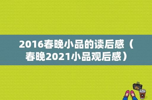 2016春晚小品的读后感（春晚2021小品观后感）