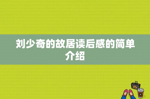 刘少奇的故居读后感的简单介绍