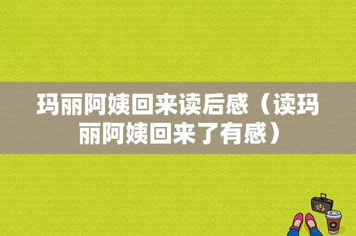 玛丽阿姨回来读后感（读玛丽阿姨回来了有感）