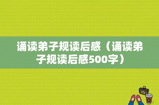 诵读弟子规读后感（诵读弟子规读后感500字）