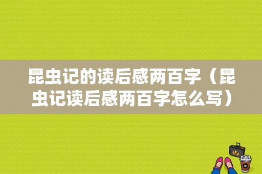 昆虫记的读后感两百字（昆虫记读后感两百字怎么写）