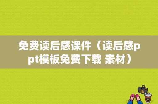 免费读后感课件（读后感ppt模板免费下载 素材）