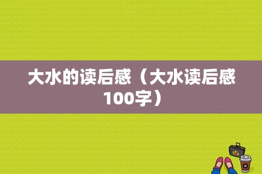 大水的读后感（大水读后感100字）