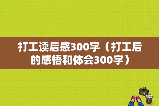 打工读后感300字（打工后的感悟和体会300字）