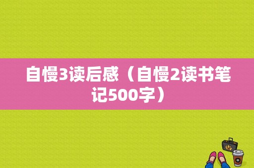 自慢3读后感（自慢2读书笔记500字）