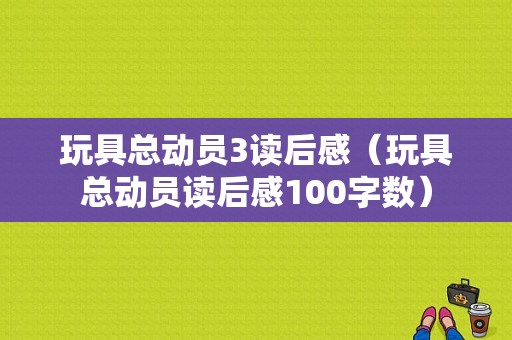 玩具总动员3读后感（玩具总动员读后感100字数）