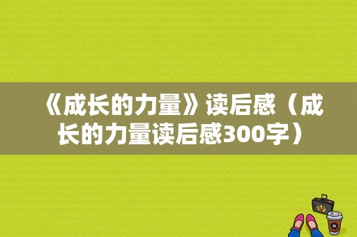 《成长的力量》读后感（成长的力量读后感300字）